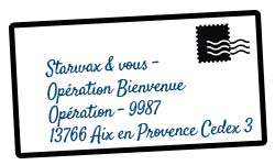 Courrier à envoyer à Starwax & vous - Opération bienvenue Opération - 9987 13766 Aix en Provence Cedex 3