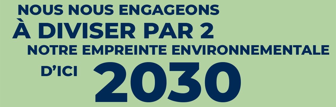 Nous nous engageons à diviser par deux notre empreinte environnementale d'ici 2030